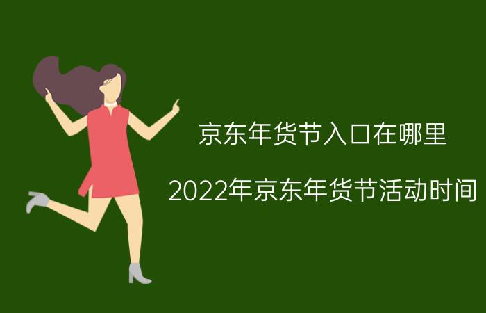 京东年货节入口在哪里 2022年京东年货节活动时间？